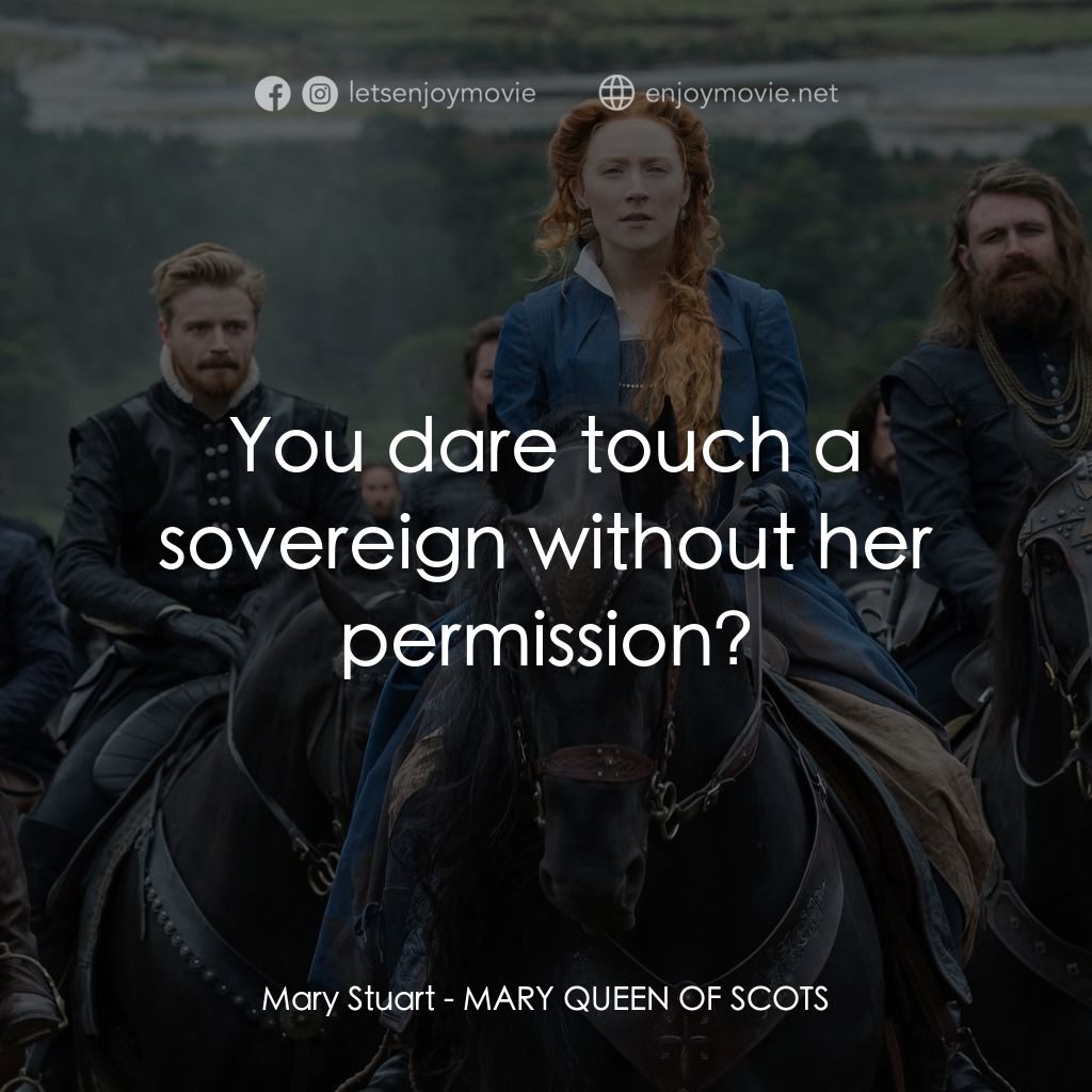 雙后傳電影對白：Mary Stuart: You dare touch a sovereign without her permission?