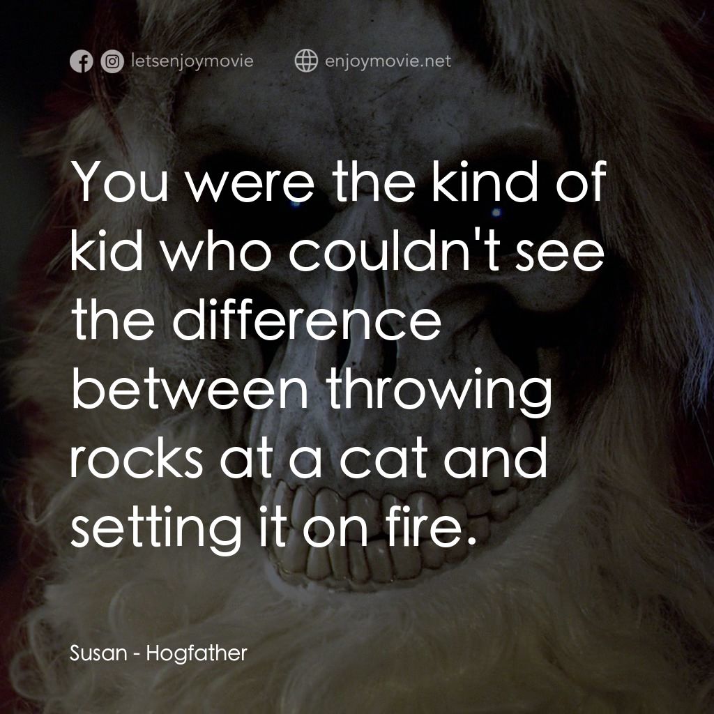 碟形世界：聖豬老爹電影對白：Susan: You were the kind of kid who couldn't see the difference between throwing 