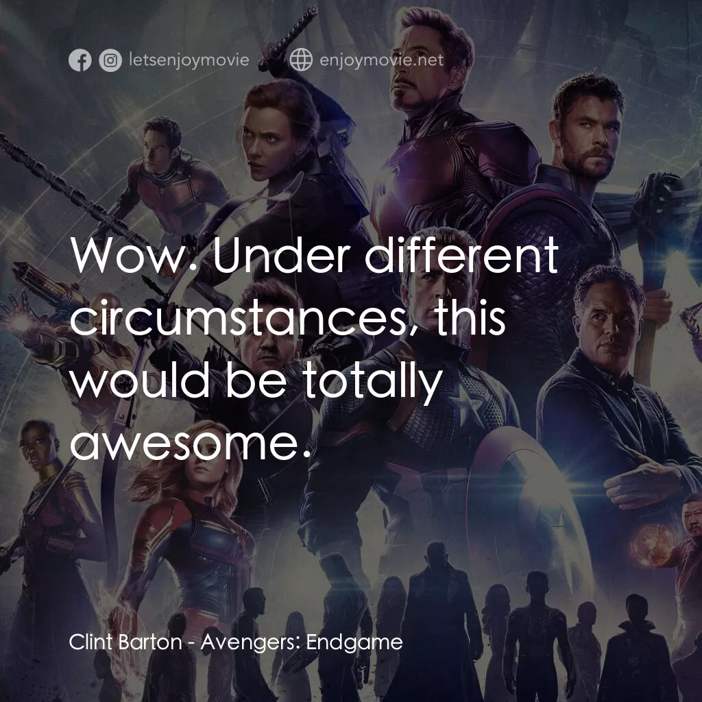 復仇者聯盟4 : 終局之戰電影對白：Clint Barton:  Wow. Under different circumstances, this would be totally awesome.