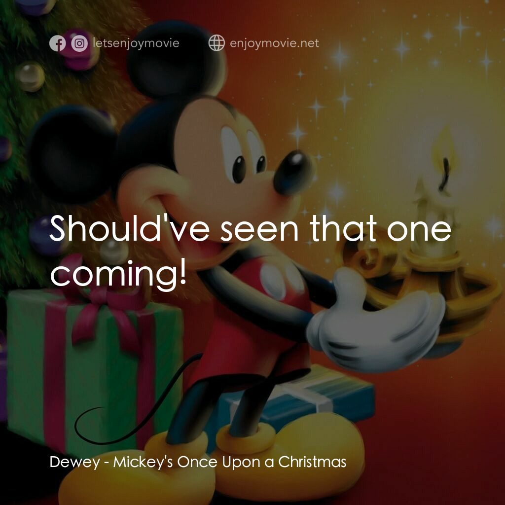 米奇老鼠溫馨聖誕電影對白：Dewey:  Should've seen that one coming!