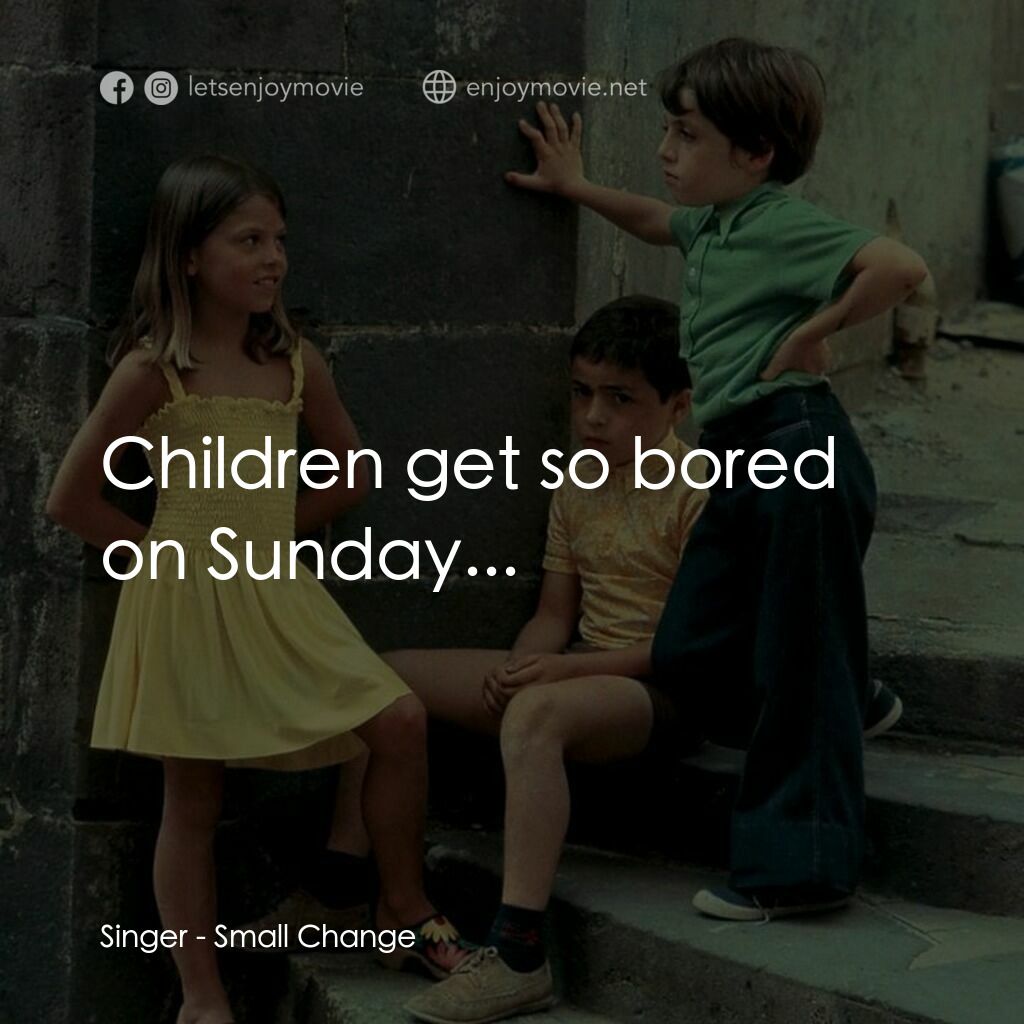 《零用錢》經典台詞：Singer:  Children get so bored on Sunday...