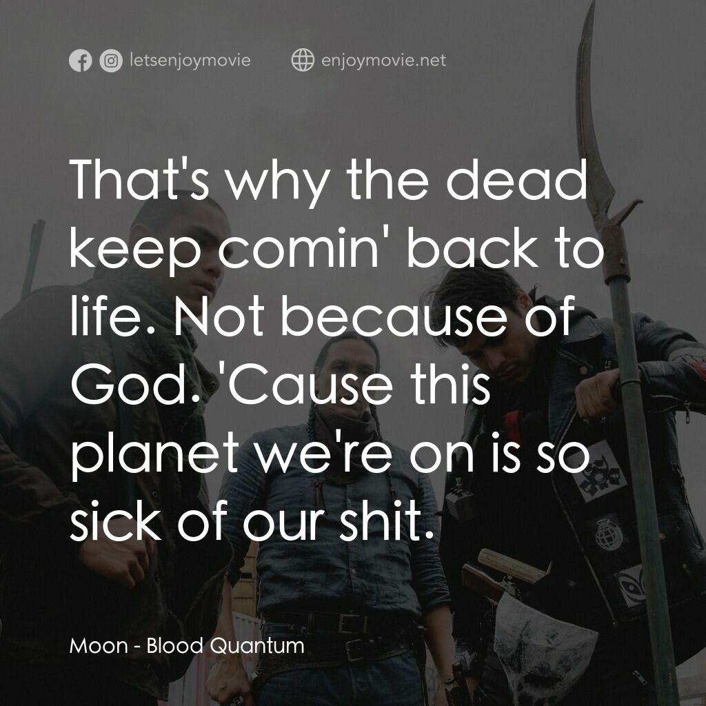 血疫電影對白：Moon:  That's why the dead keep comin' back to life. Not because of God. 'Cause t