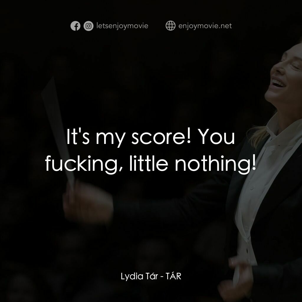 TÁR塔爾電影對白：Lydia Tár:  It's my score! You fucking, little nothing!