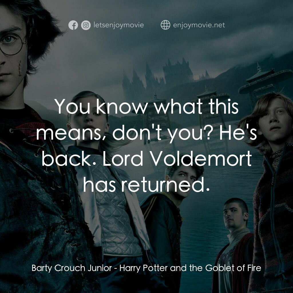 哈利波特：火盃的考驗經典對白：Barty Crouch Junior: You know what this means, don't you? He's back. Lord Voldemort has retur