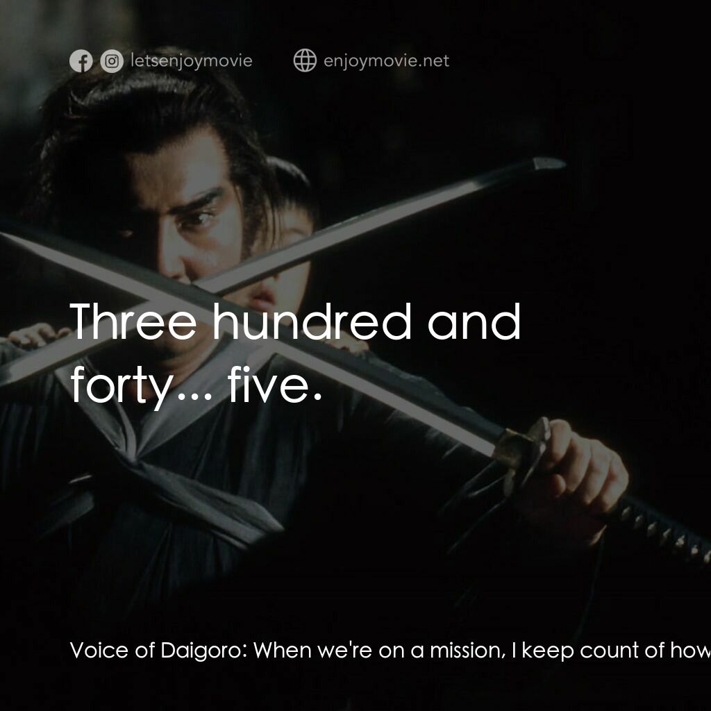 刺殺大將軍電影對白：Voice of Daigoro:  When we're on a mission, I keep count of how many ninja my fat
