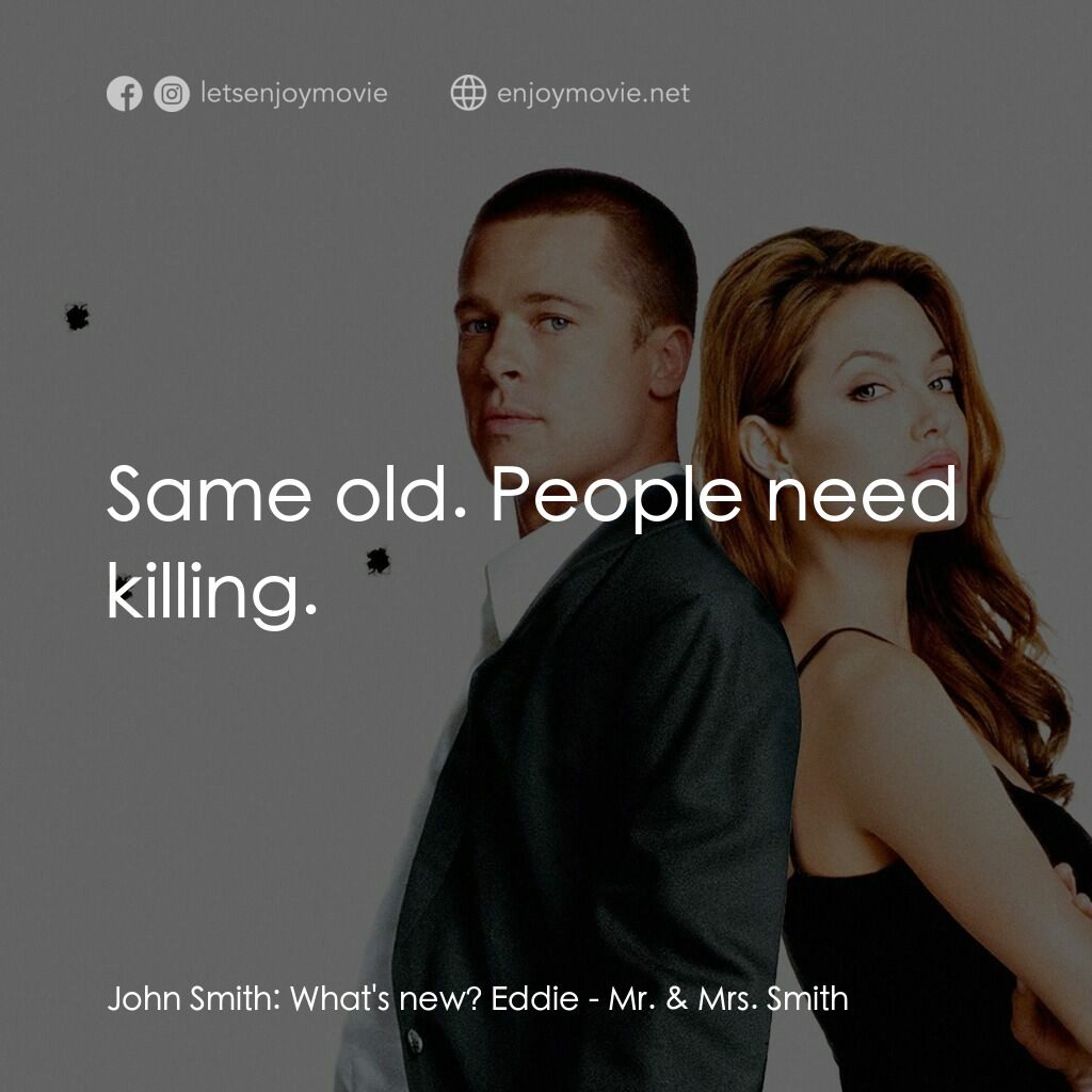 史密夫決戰史密妻電影對白：John Smith:  What's new? Eddie:  Same old. People need killing.