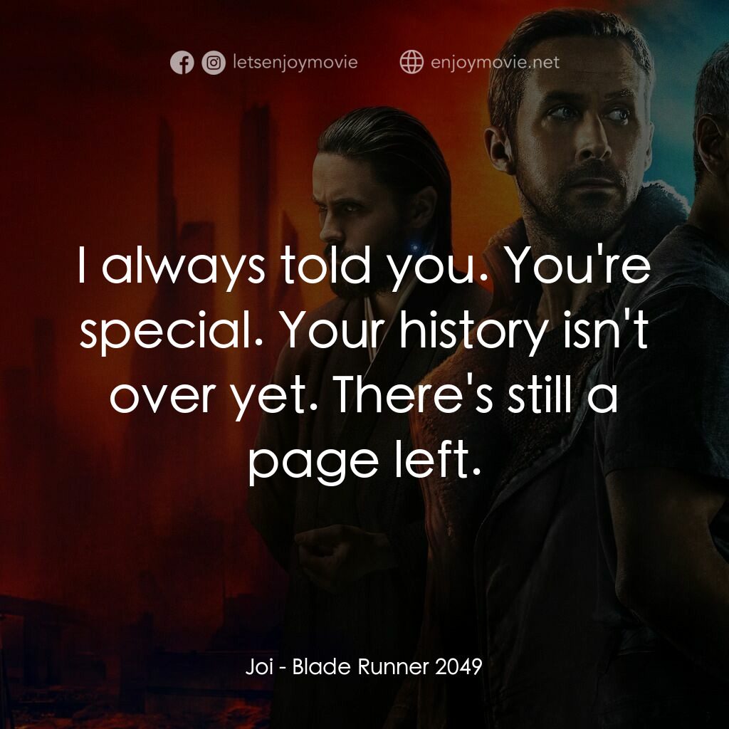 銀翼殺手2049電影對白：Joi:  I always told you. You're special. Your history isn't over yet. There's sti
