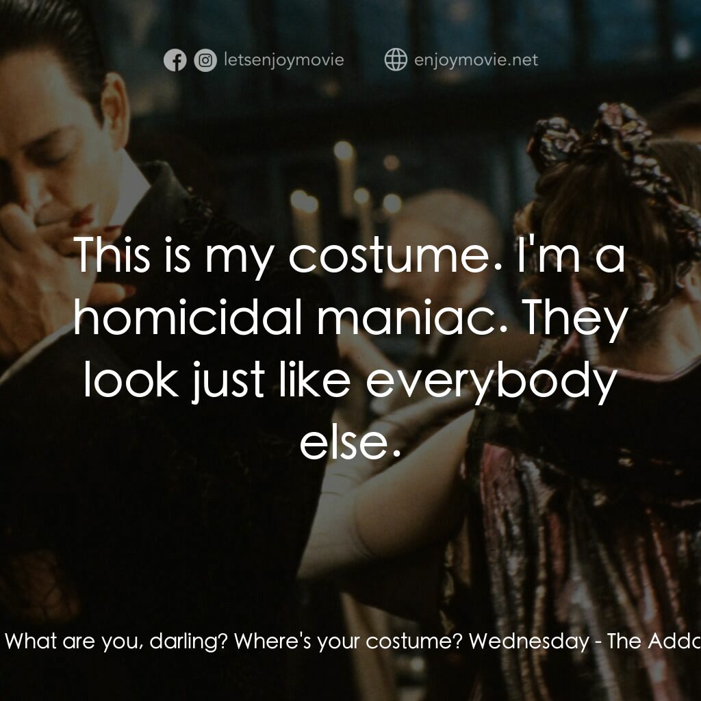 愛登士家庭電影對白：Margaret:  What are you, darling? Where's your costume? Wednesday:  This is my co