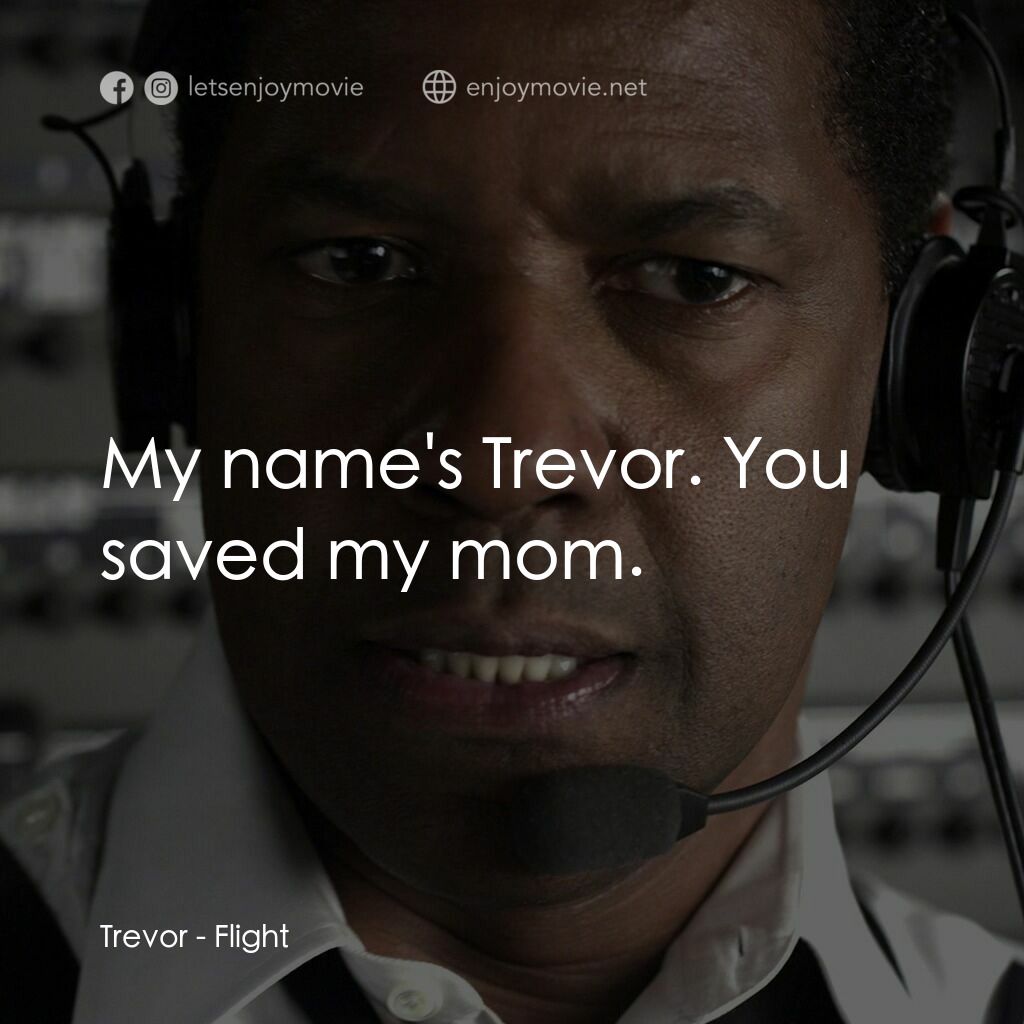 機密真相電影對白：Trevor:  My name's Trevor. You saved my mom.