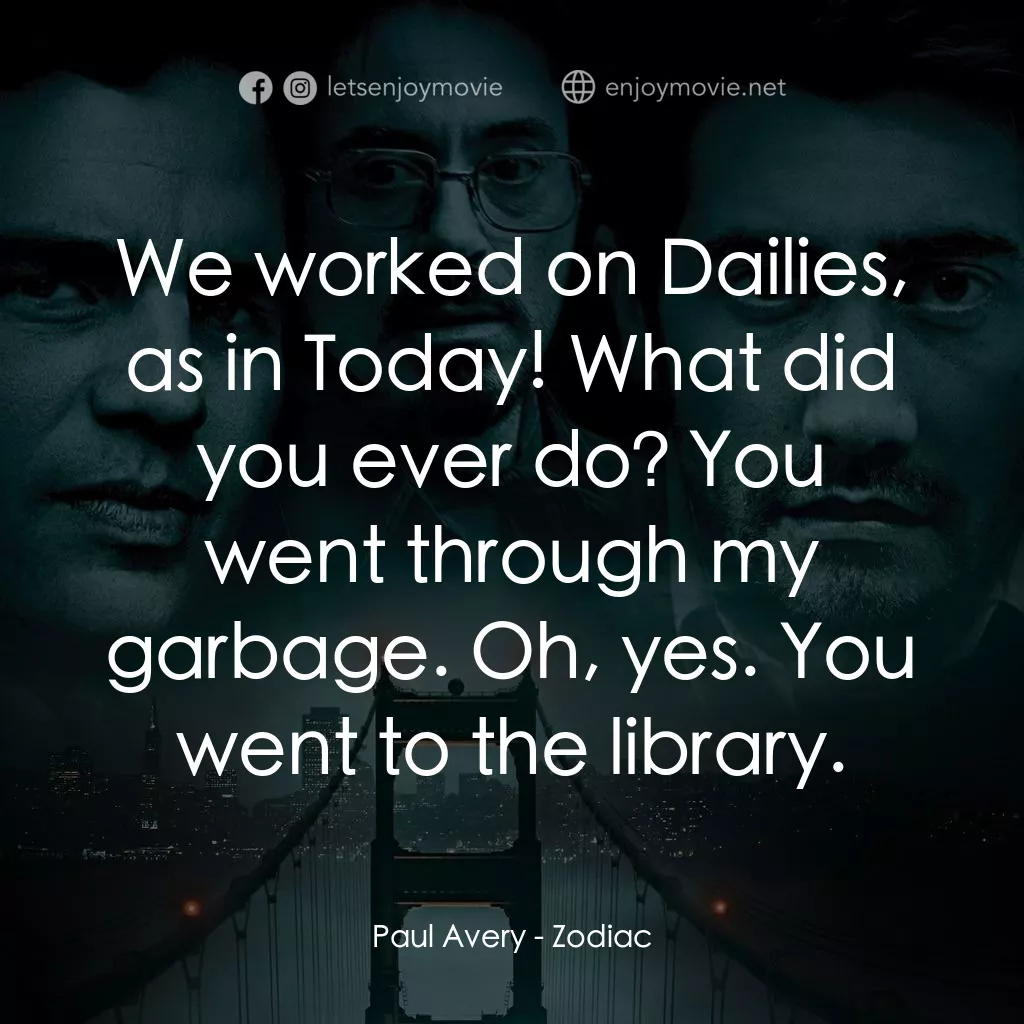 索命黃道帶電影對白：Paul Avery: We worked on Dailies, as in Today! What did you ever do? You went thr