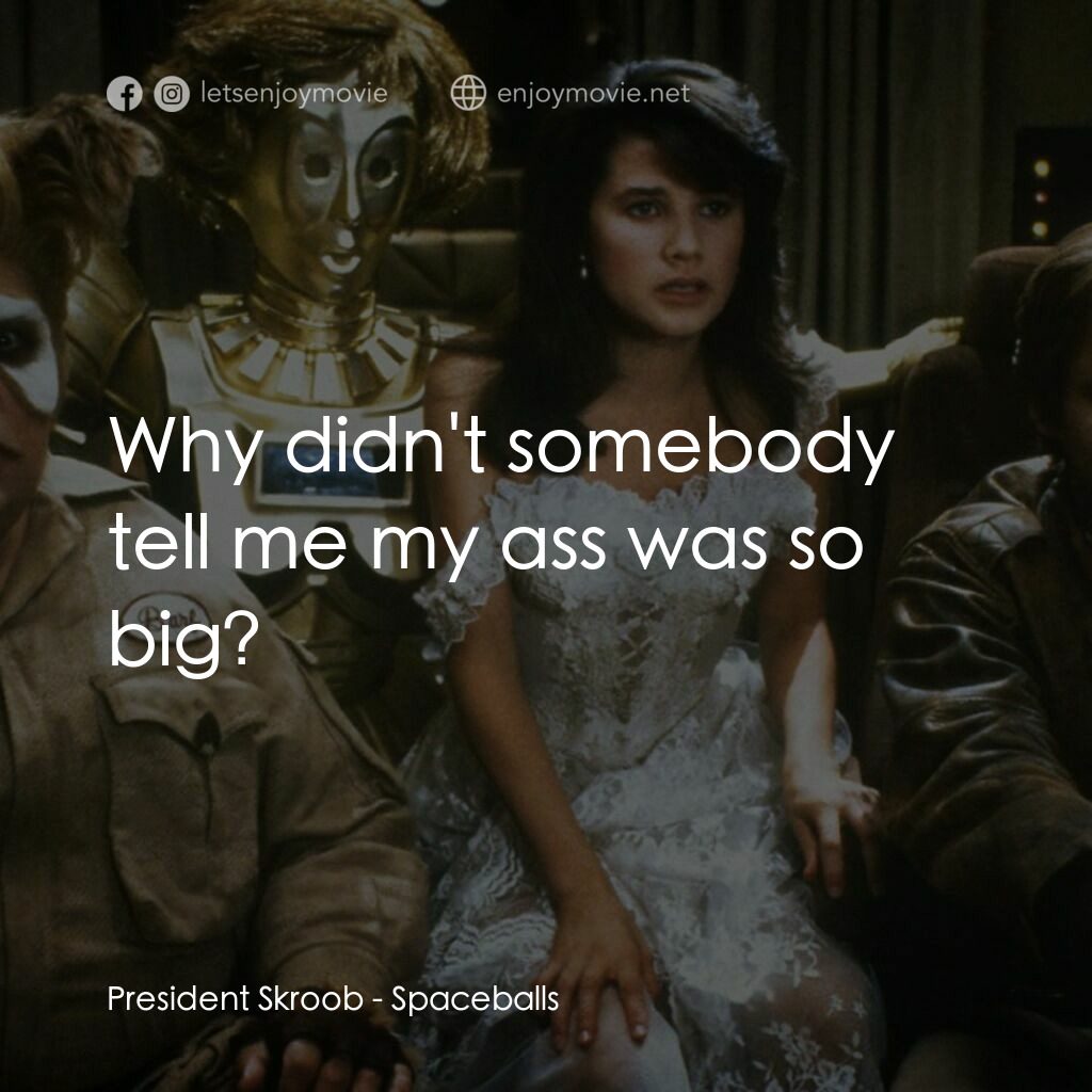 太空堡大決戰電影對白：President Skroob:  Why didn't somebody tell me my ass was so big?
