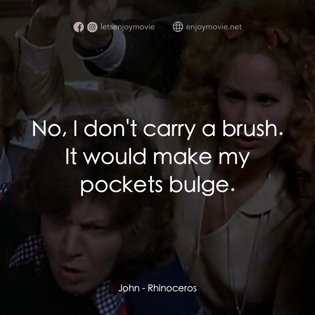 犀牛經典對白：John:  No, I don't carry a brush. It would make my pockets bulge.