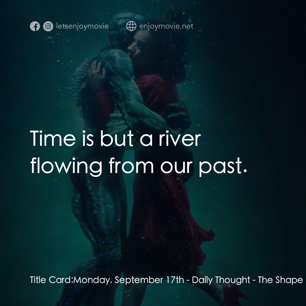 忘形水電影對白：Title Card: Monday, September 17th - Daily Thought:  Time is but a river flowing 