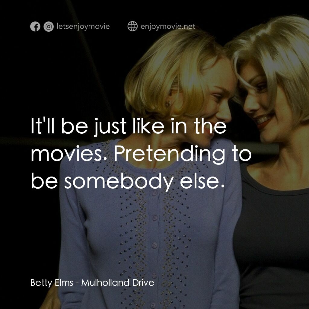 穆荷蘭大道電影對白：Betty Elms:  It'll be just like in the movies. Pretending to be somebody else.