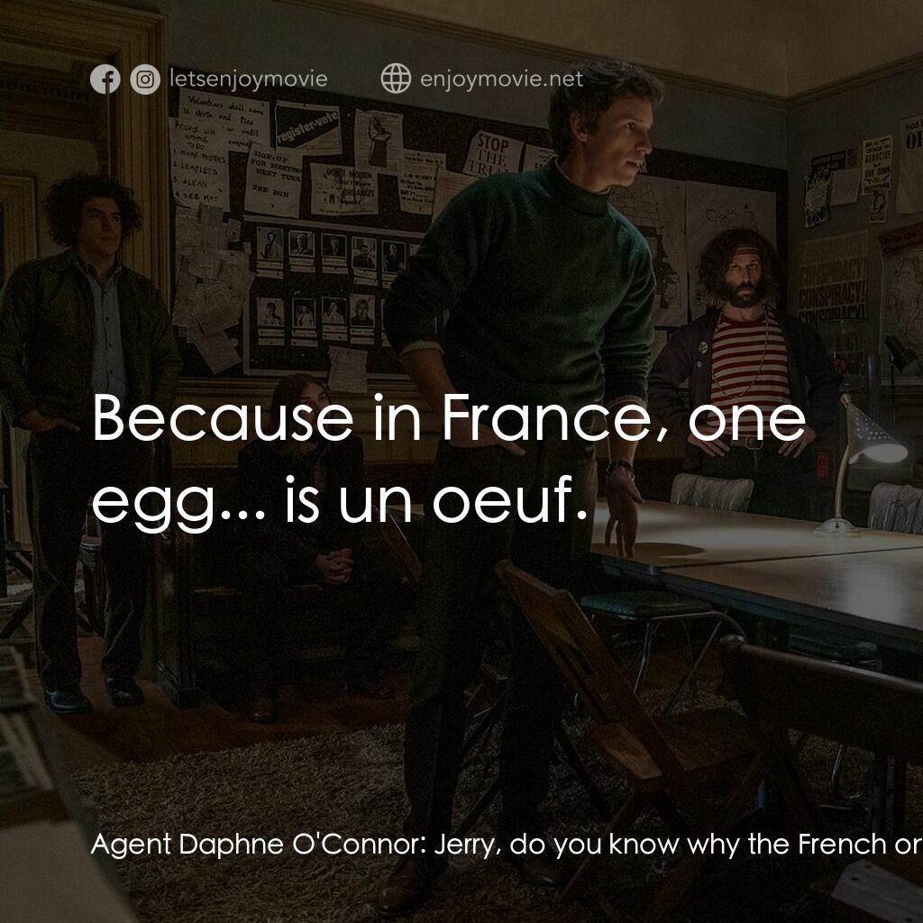 芝加哥七人案：驚世審判電影對白：Agent Daphne O'Connor:  Jerry, do you know why the French only eat one egg for br