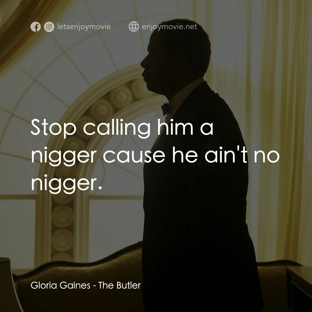 白宮管家電影對白：Gloria Gaines:  Stop calling him a nigger cause he ain't no nigger.