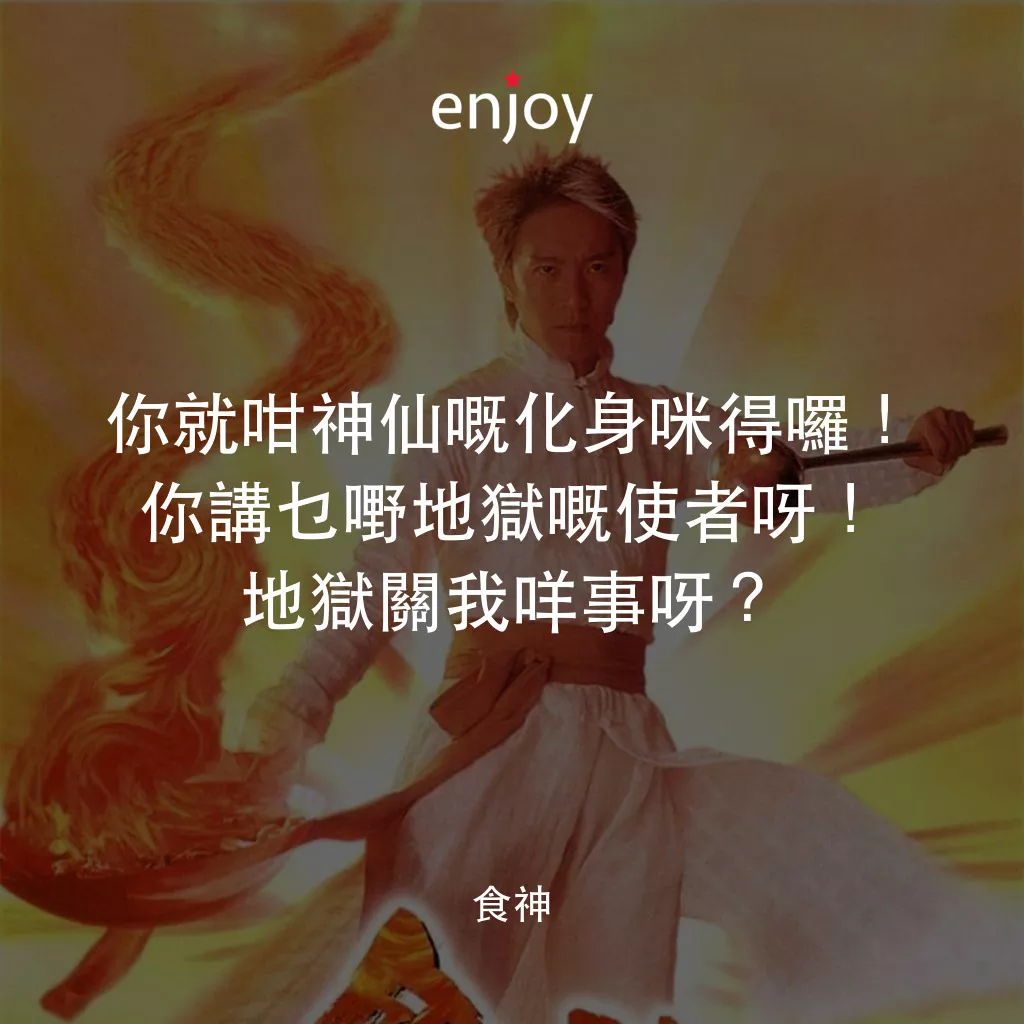 食神電影對白：你就咁神仙嘅化身咪得囉！你講乜嘢地獄嘅使者呀！地獄關我咩事呀？ 