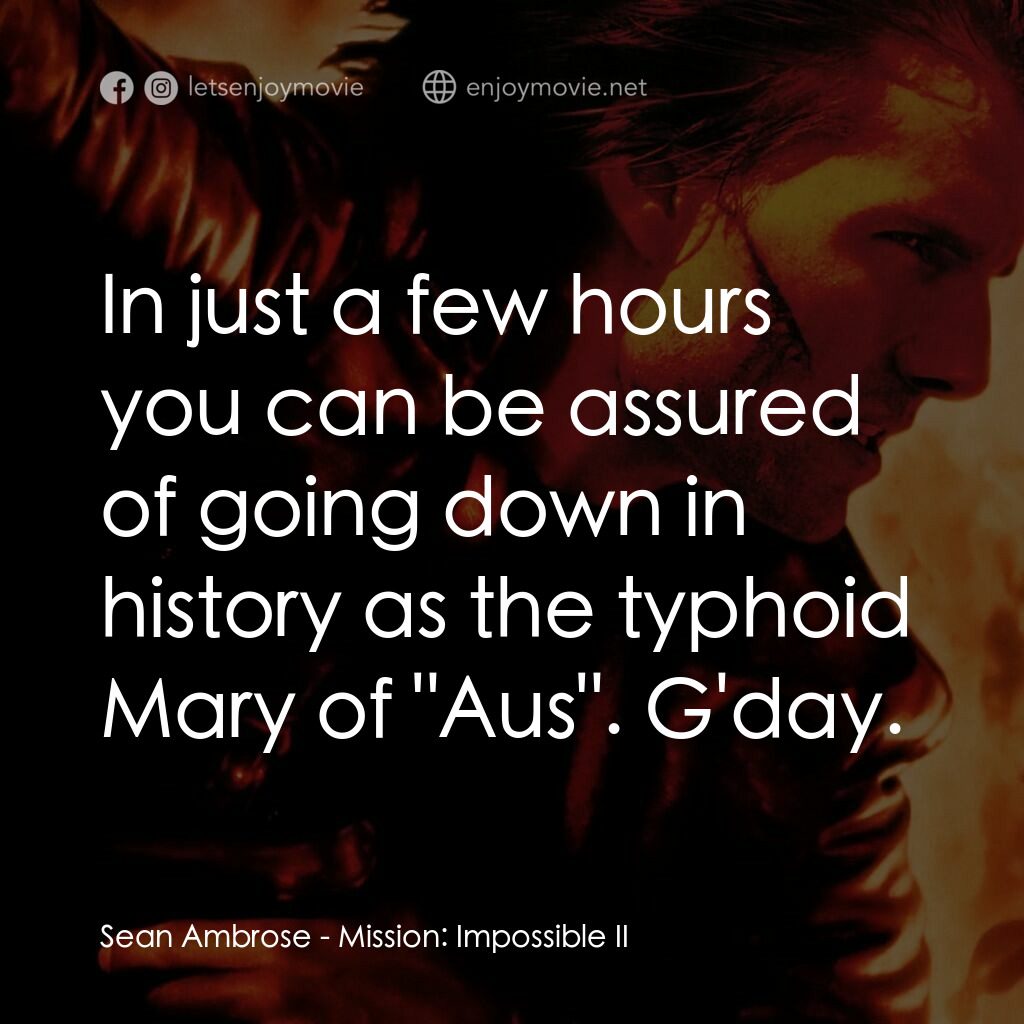 不可能的任務2電影對白：Sean Ambrose:  In just a few hours you can be assured of going down in history as