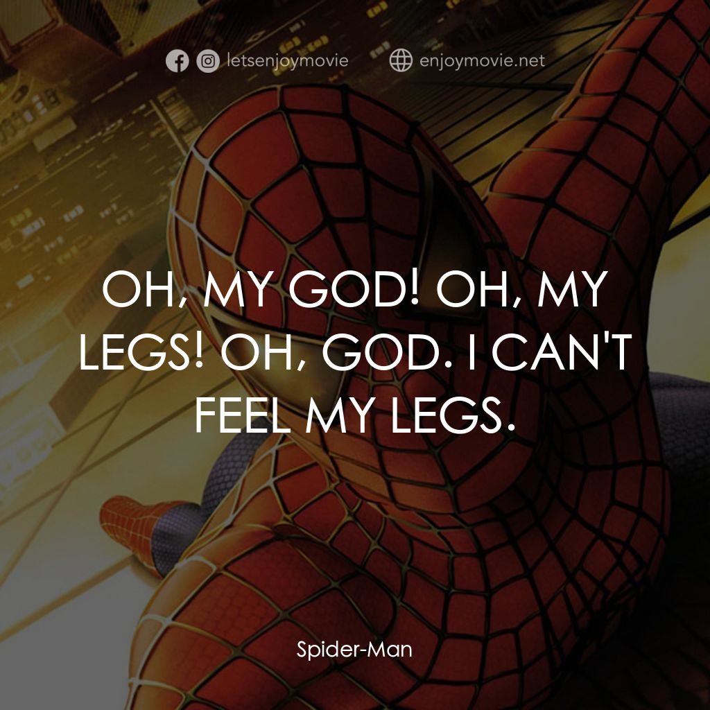 蜘蛛俠電影對白：OH, MY GOD! OH, MY LEGS! OH, GOD. I CAN'T FEEL MY LEGS.