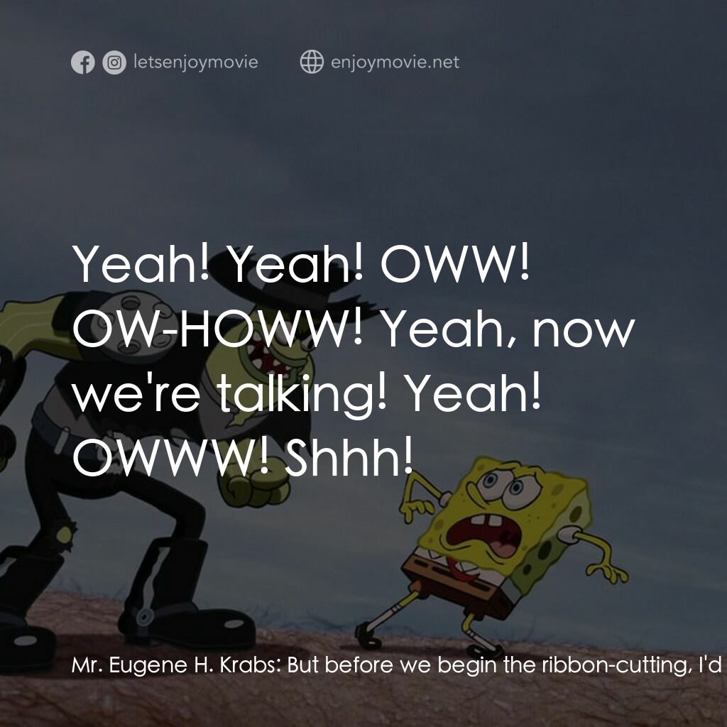 頑皮小海綿大電影電影對白：Mr. Eugene H. Krabs:  But before we begin the ribbon-cutting, I'd like to announc