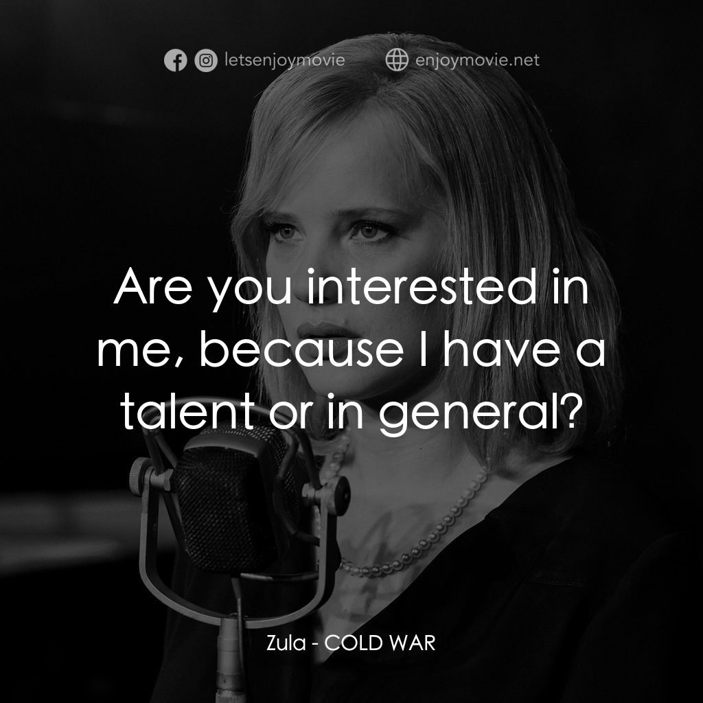 冷戰戀曲電影對白：Zula: Are you interested in me, because I have a talent or in general?