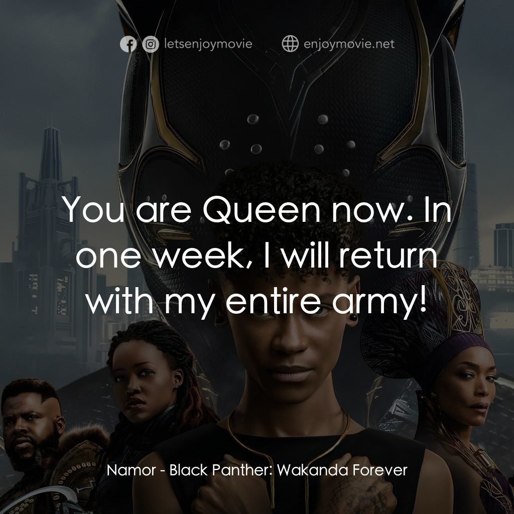 黑豹2：瓦干達萬歲電影對白：Namor: You are Queen now. In one week, I will return with my entire army!