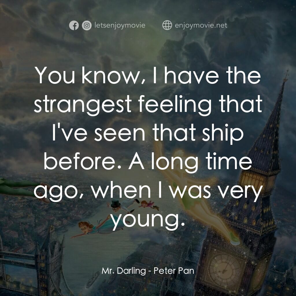 《小飛俠》經典台詞：Mr. Darling:  You know, I have the strangest feeli ...