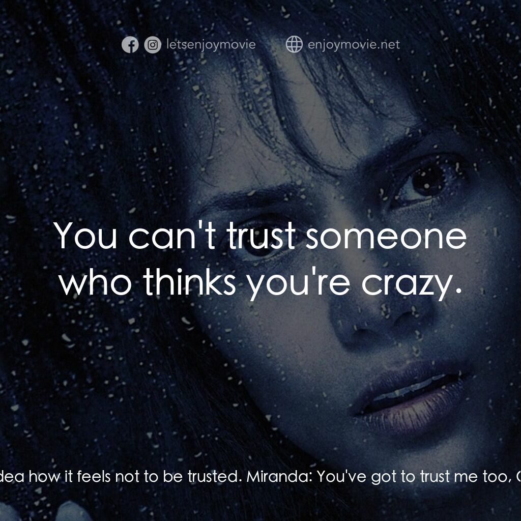 鬼影人電影對白：Chloe:  You have no idea how it feels not to be trusted. Miranda:  You've got to 