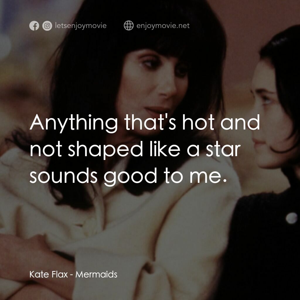 風情媽咪俏女兒電影對白：Kate Flax:  Anything that's hot and not shaped like a star sounds good to me.
