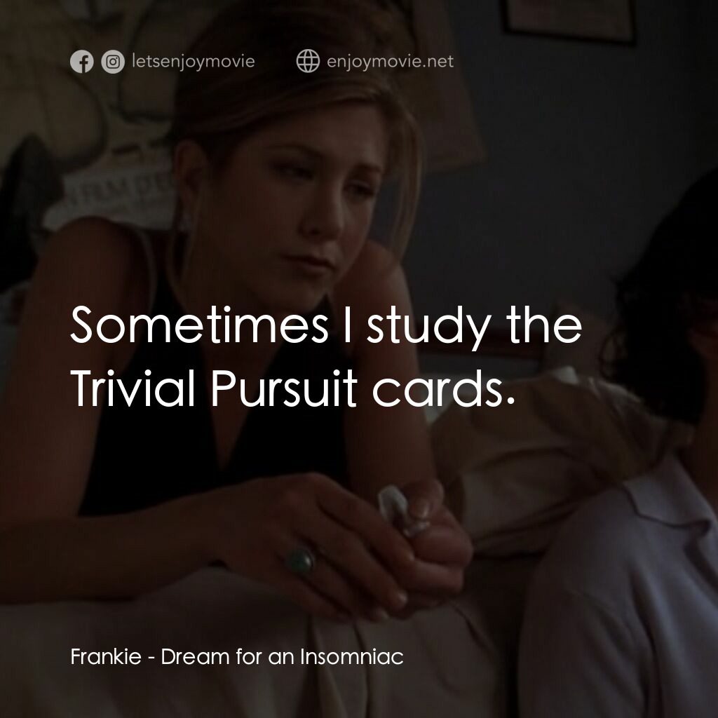 夢中情人電影對白：Frankie:  Sometimes I study the Trivial Pursuit cards.