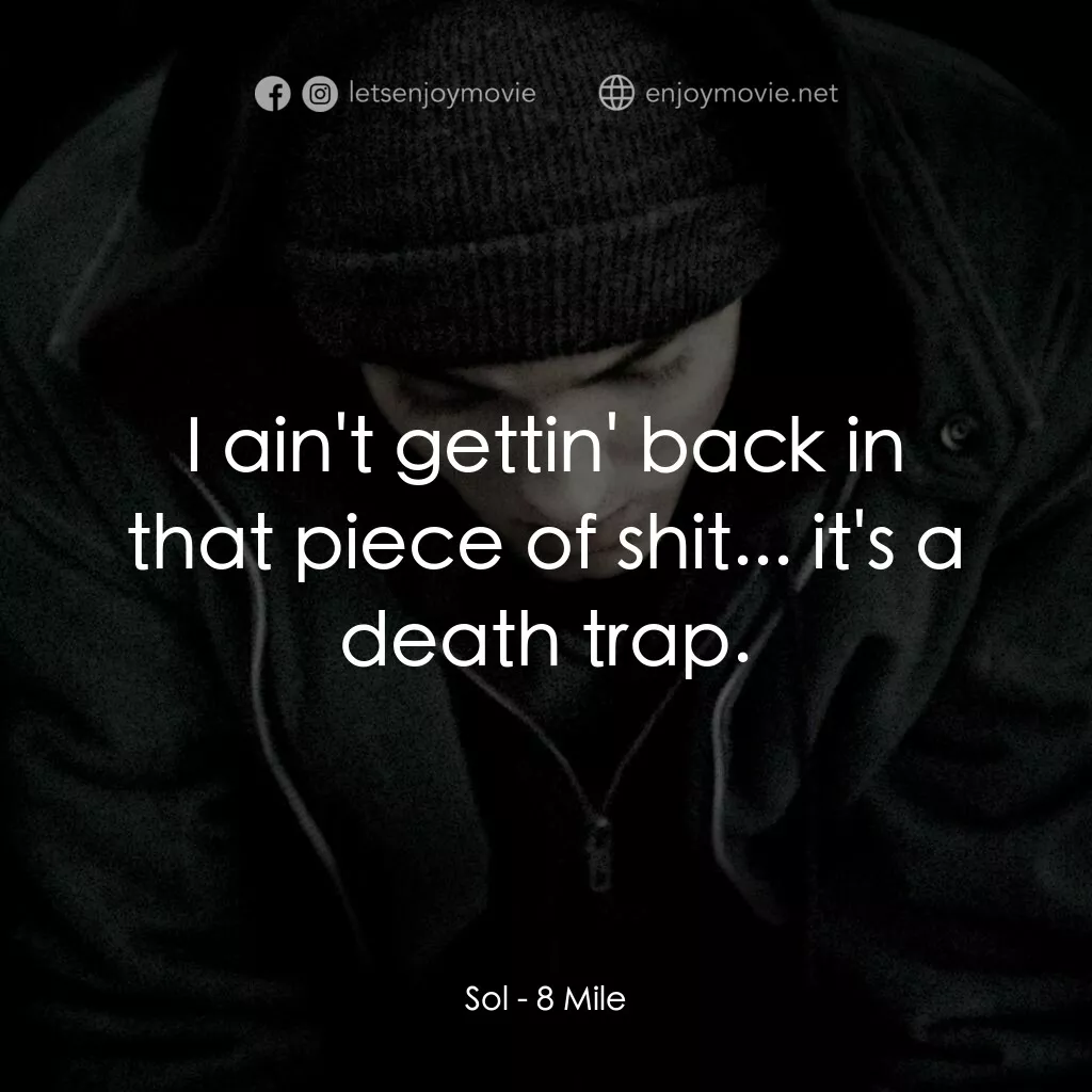 8里公路電影對白：Sol:  I ain't gettin' back in that piece of shit... it's a death trap.