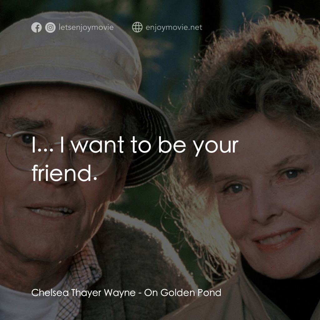 金池塘電影對白：Chelsea Thayer Wayne: I... I want to be your friend.