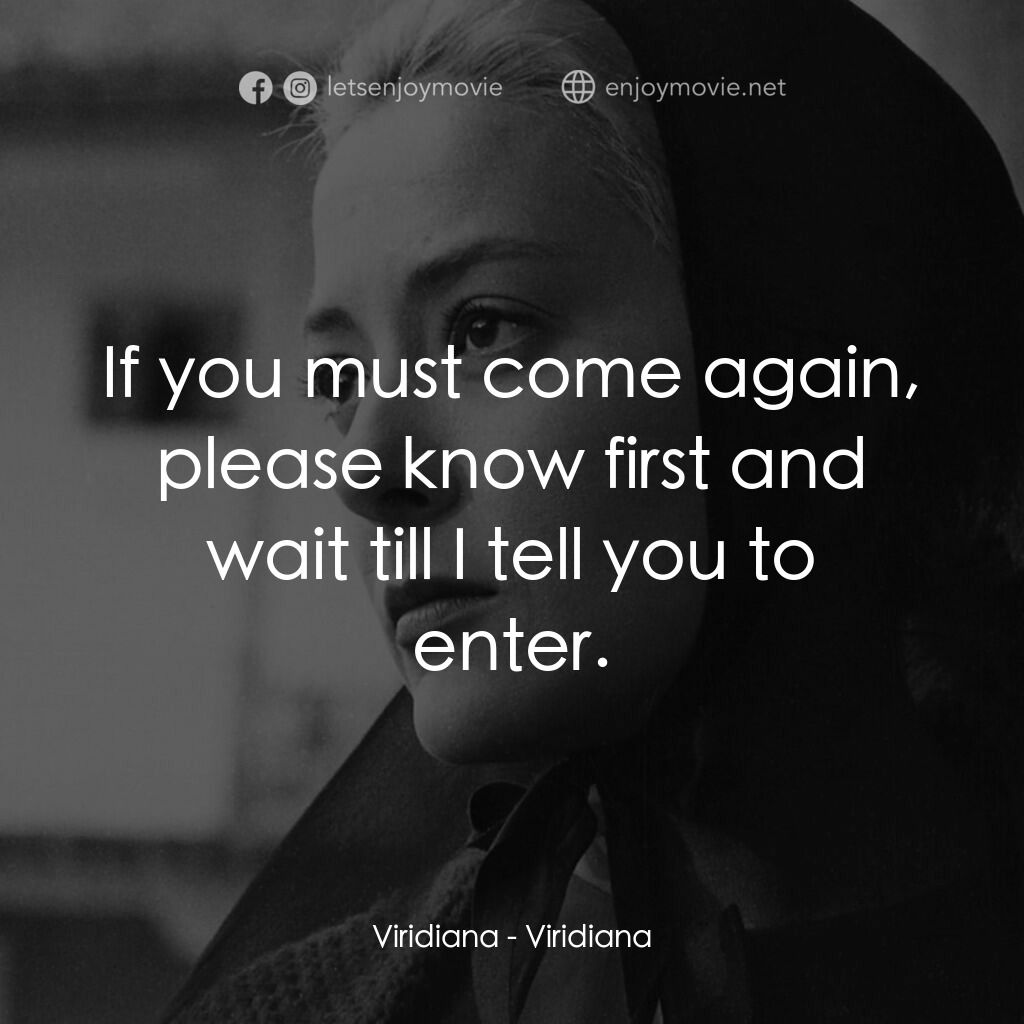 薇麗狄雅娜電影對白：Viridiana:  If you must come again, please know first and wait till I tell you to
