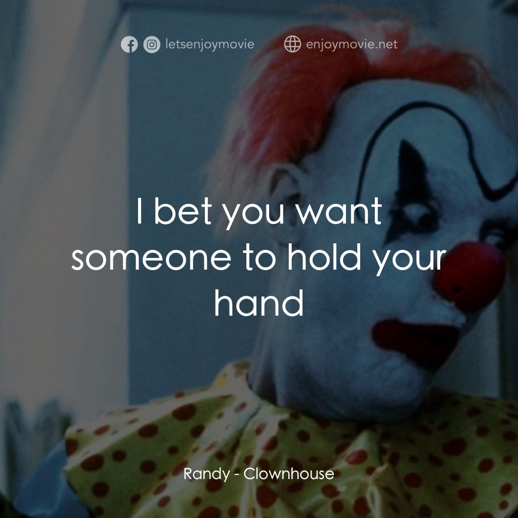 Clownhouse電影對白：Randy: I bet you want someone to hold your hand