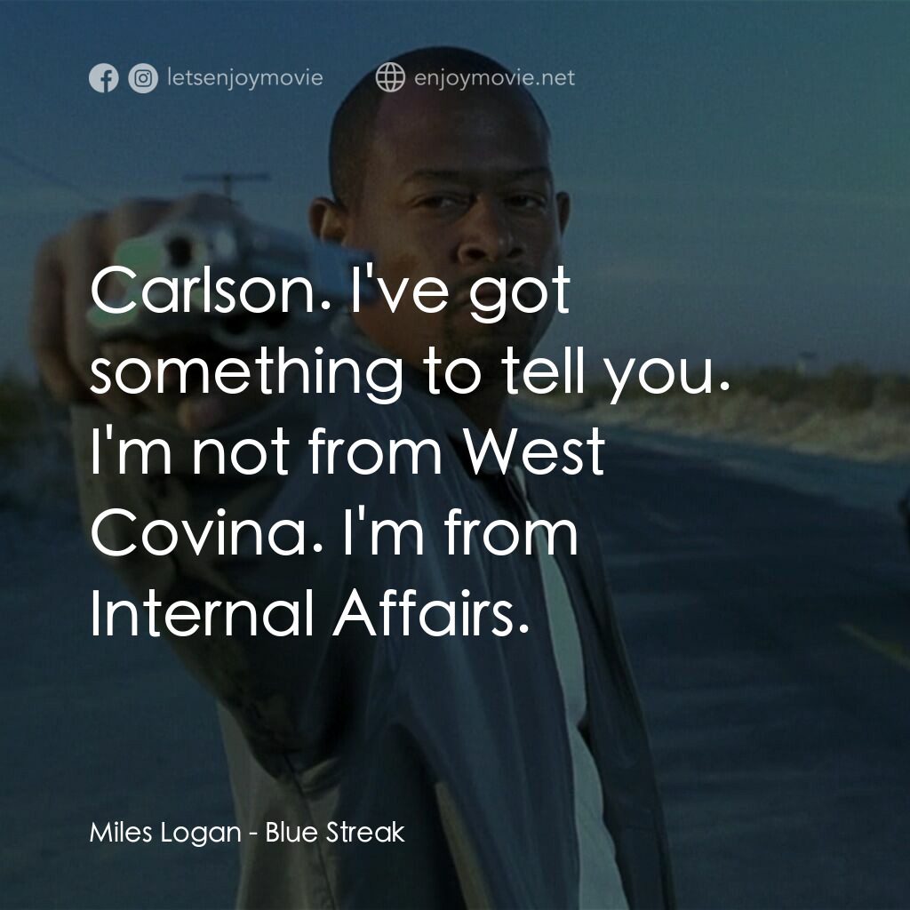 笨賊妙探電影對白：Miles Logan:  Carlson. I've got something to tell you. I'm not from West Covina. 