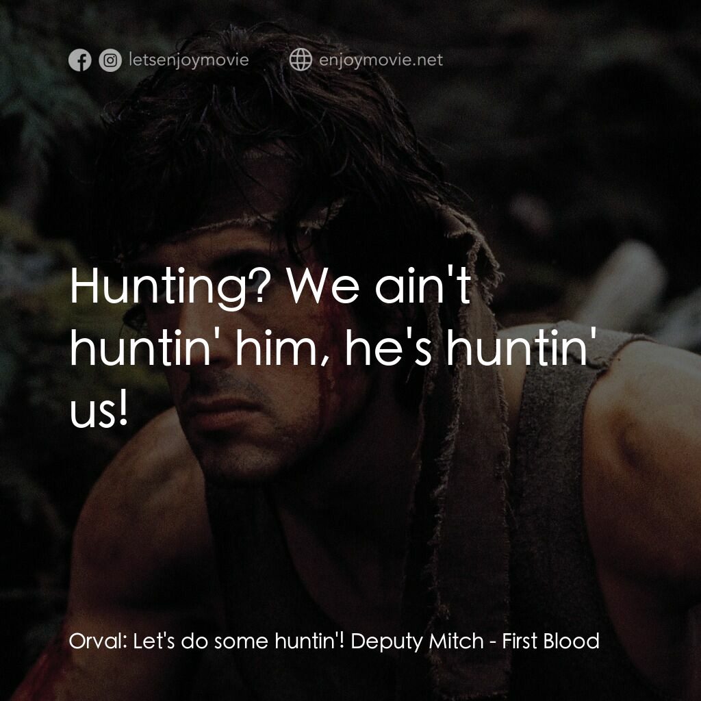 第一滴血電影對白：Orval:  Let's do some huntin'! Deputy Mitch:  Hunting? We ain't huntin' him, he's