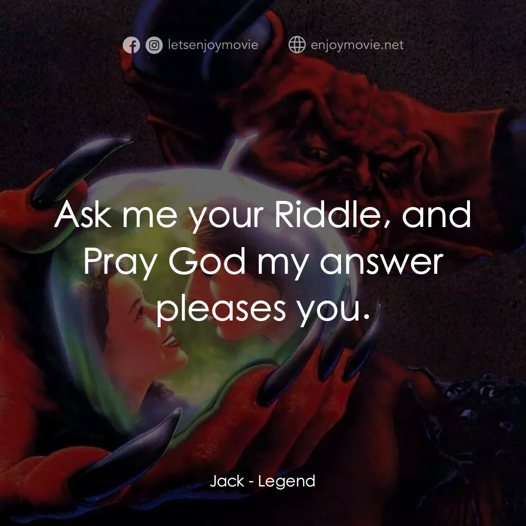 黑魔王電影對白：Jack: Ask me your Riddle, and Pray God my answer pleases you.
