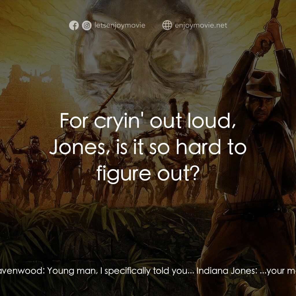 奪寶奇兵之水晶骷髏國電影對白：Indiana Jones:  Marion! Marion Ravenwood:  Well, it's about time you showed up, J