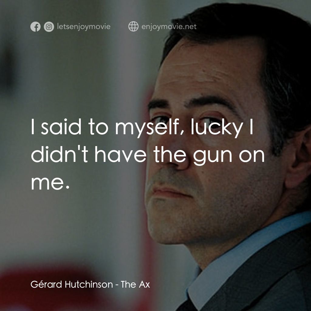 《The Ax》經典台詞：Gérard Hutchinson: I said to myself, lucky I didn& ...