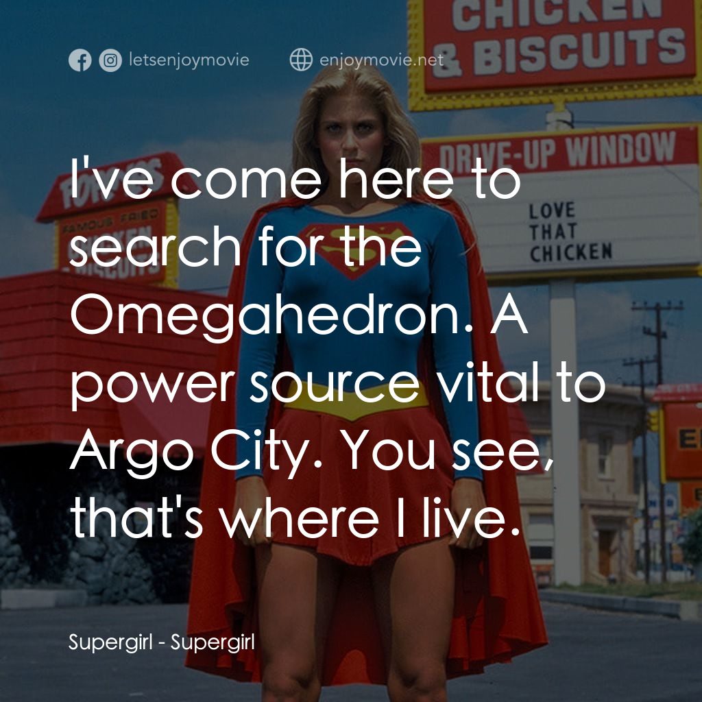 超級少女電影對白：Supergirl: I've come here to search for the Omegahedron. A power source vital to 