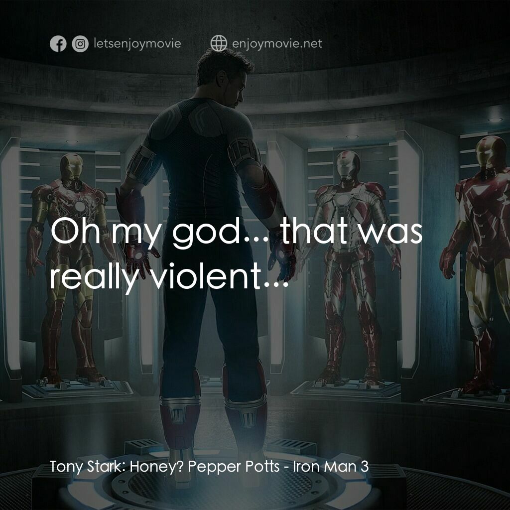 鐵甲奇俠 3電影對白：Tony Stark:  Honey? Pepper Potts:  Oh my god... that was really violent...