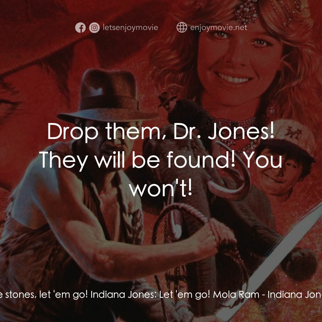 奪寶奇兵 魔域奇兵電影對白：Indiana Jones:  You want the stones, let 'em go! Indiana Jones:  Let 'em go! Mola