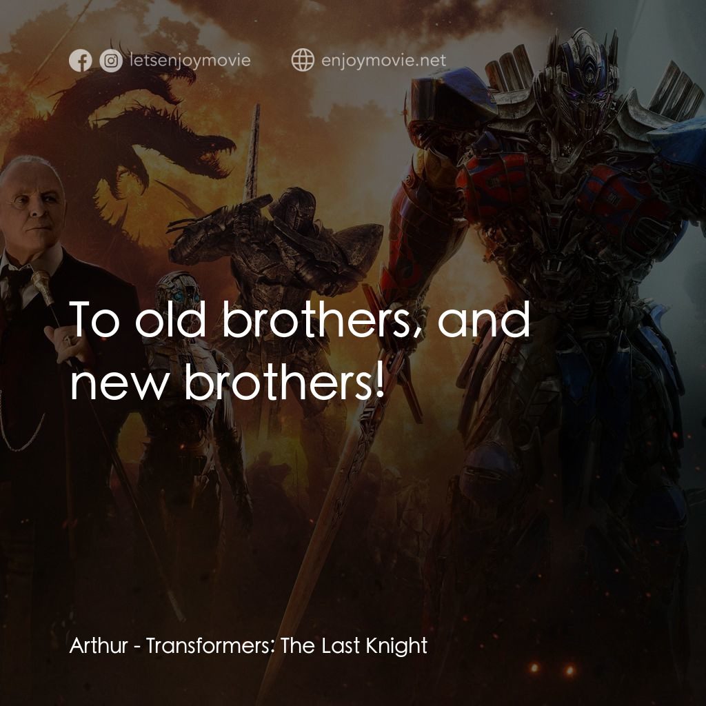 變形金剛：終極戰士電影對白：Arthur: To old brothers, and new brothers!