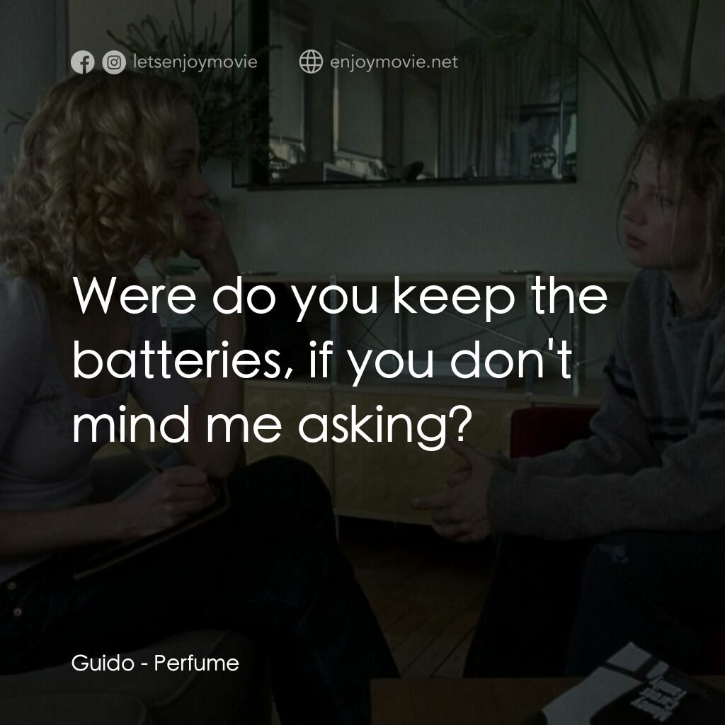 香水電影對白：Guido:  Were do you keep the batteries, if you don't mind me asking?