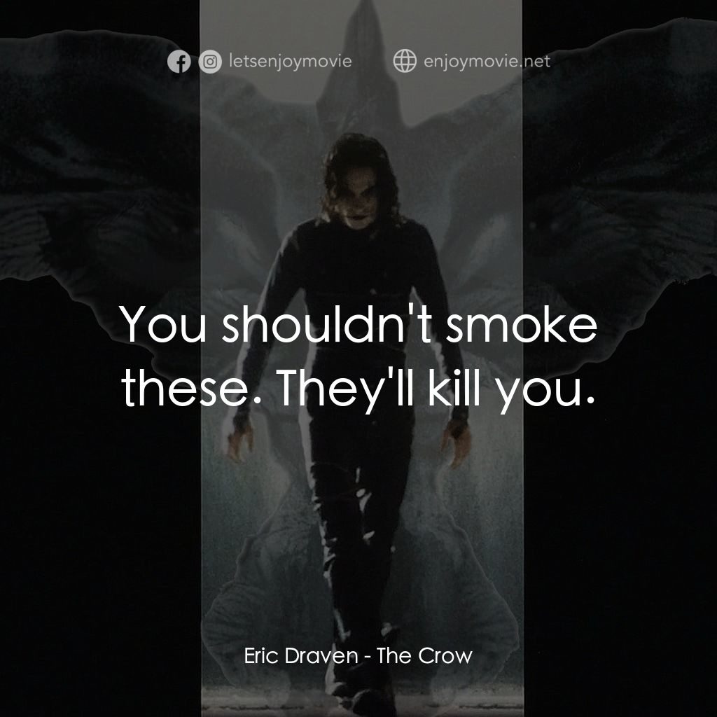 龍族戰神電影對白：Eric Draven: You shouldn't smoke these. They'll kill you.