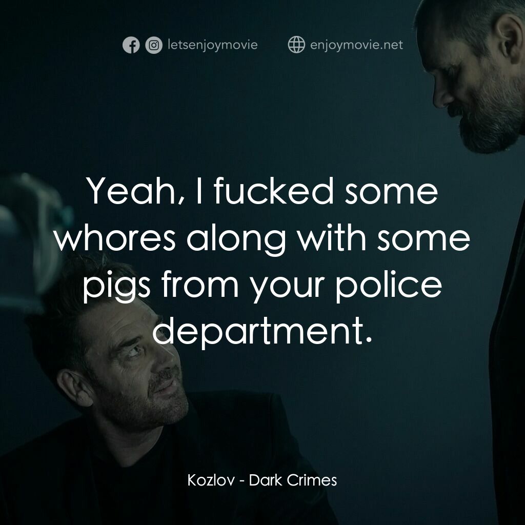 闇罪無間電影對白：Kozlov:  Yeah, I fucked some whores along with some pigs from your police departm