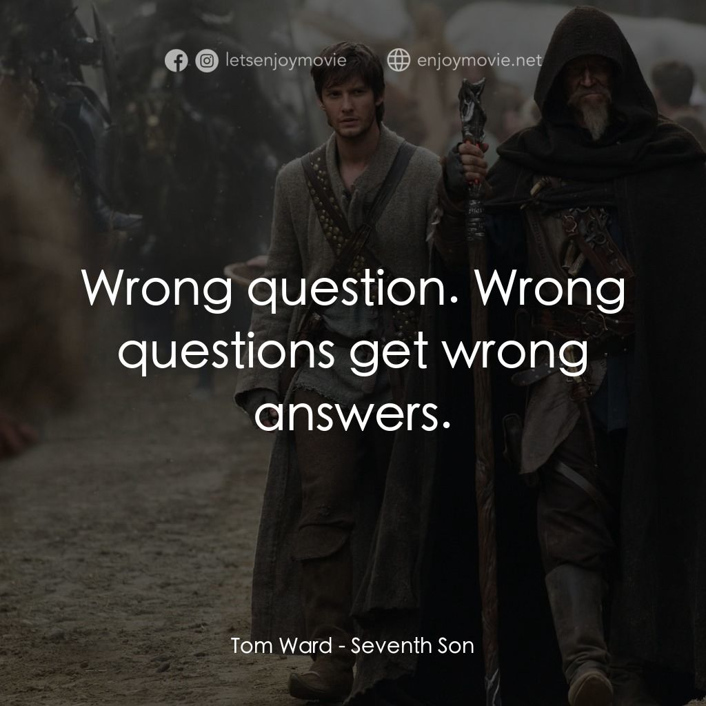 第七傳人電影對白：Tom Ward: Wrong question. Wrong questions get wrong answers.