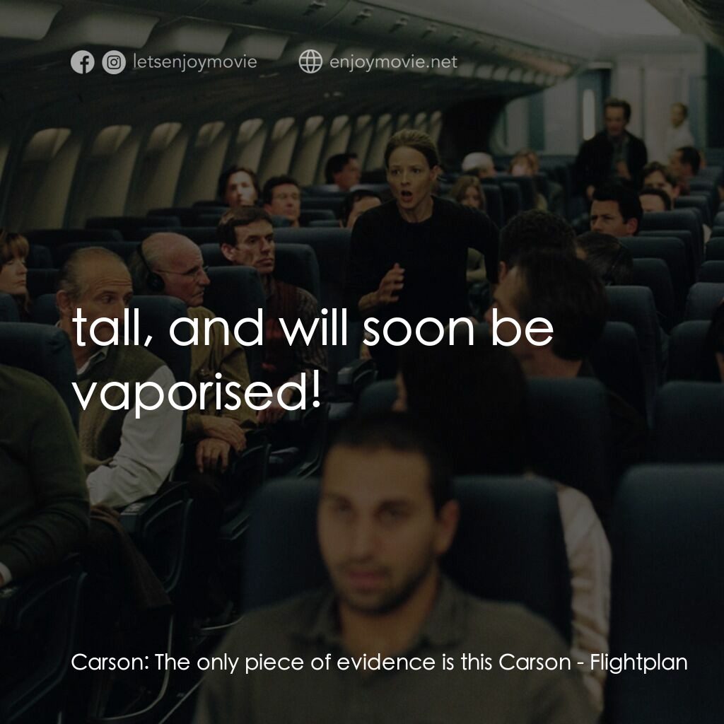 高凶三萬尺電影對白：Carson:  The only piece of evidence is this Carson:  tall, and will soon be vapor