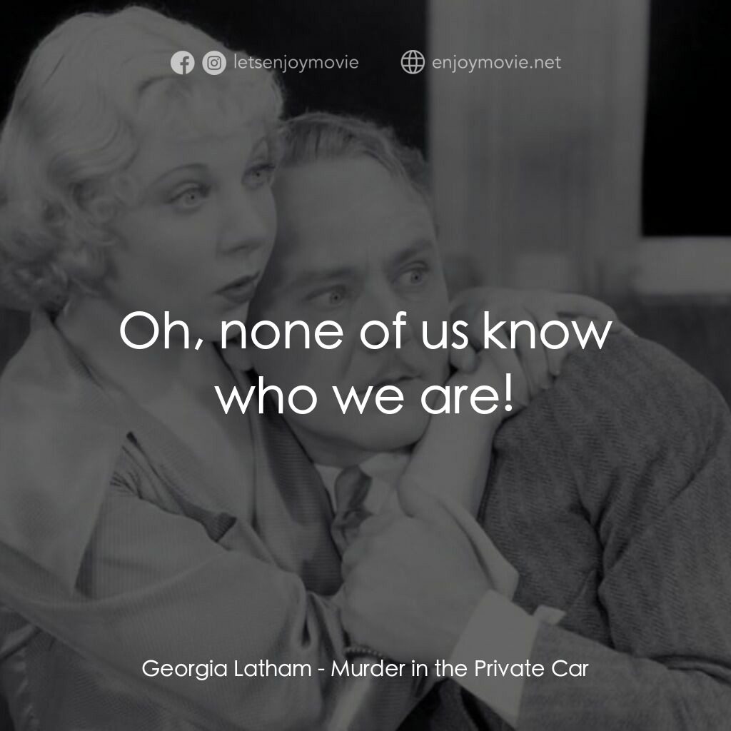Murder in the Private Car電影對白：Georgia Latham:  Oh, none of us know who we are!