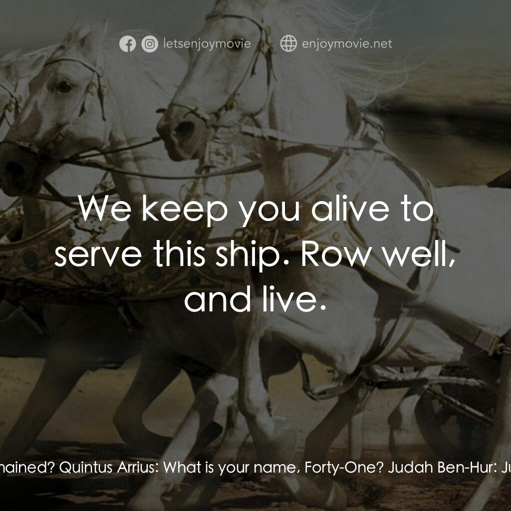 賓漢電影對白：Quintus Arrius:  Why did you save me? Judah Ben-Hur:  Why did you have me unchain